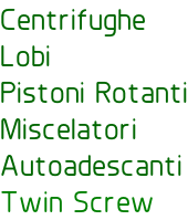 Centrifughe Lobi Pistoni Rotanti Miscelatori Autoadescanti Twin Screw